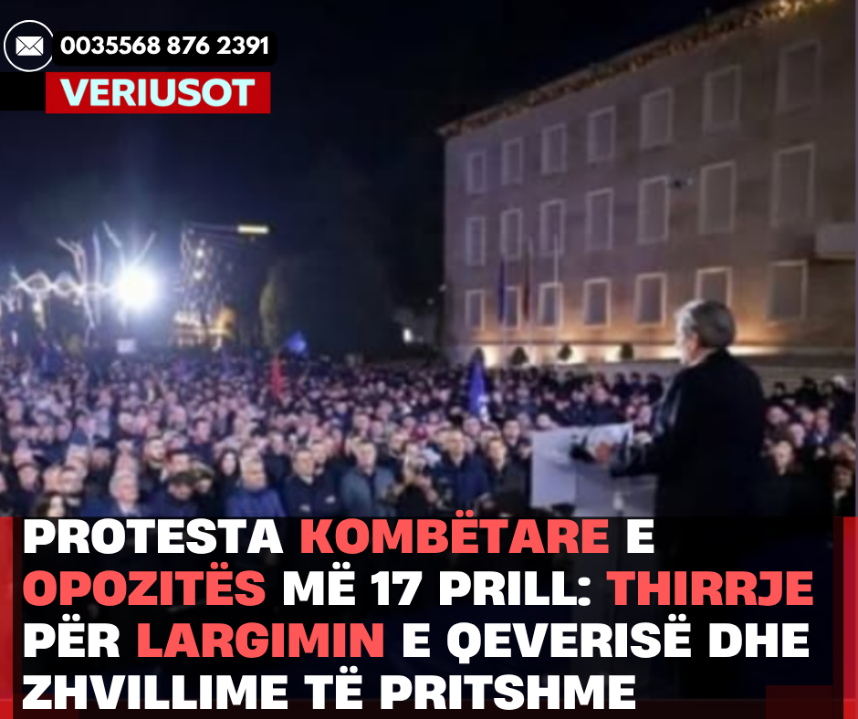 Protesta kombëtare e opozitës më 17 prill: Thirrje për largimin e qeverisë dhe zhvillime të pritshme në Tiranë